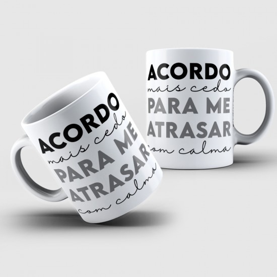 Caneca Personalizada Acordo Mais Cedo Para Me Atrasar Com Mais Calma