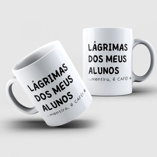 Caneca Personalizada Lágrima dos Meus Alunos (Mentira, é café!)