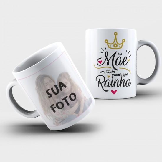 Caneca Personalizada Com Foto + Mãe Um Título Maior Que Rainha