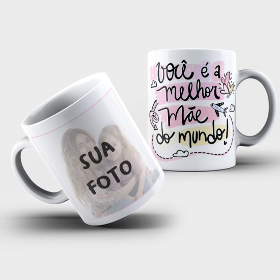 Caneca Personalizada Com Foto + Você é a Melhor Mãe do Mundo