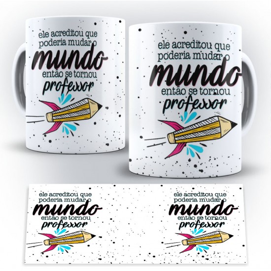 Caneca Personalizada Porcelana Ele Acreditou Que Poderia Mudar O Mundo Então Se Tornou Professor