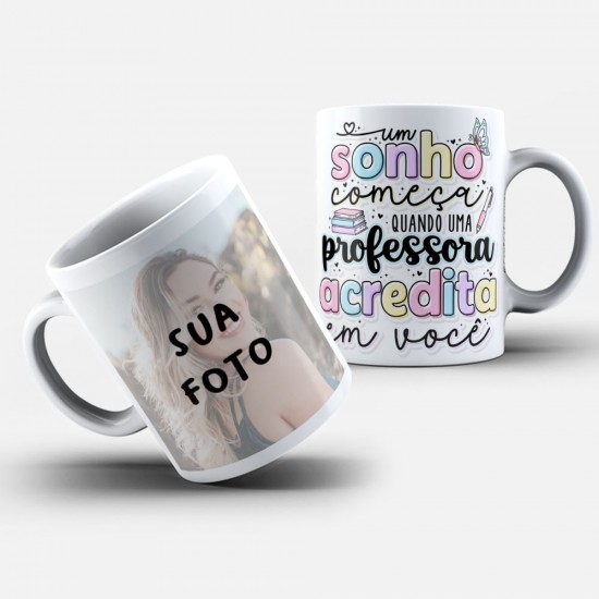 Caneca Personalizada Foto + Um Sonho Começa Quando Uma Professora Acredita em Você